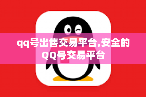 qq号出售交易平台,安全的QQ号交易平台