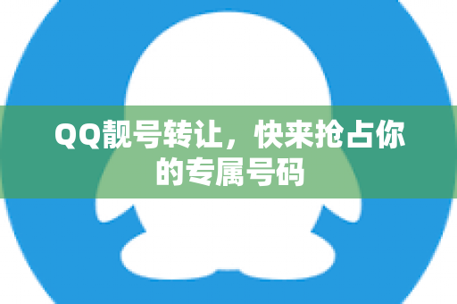 QQ靓号转让，快来抢占你的专属号码