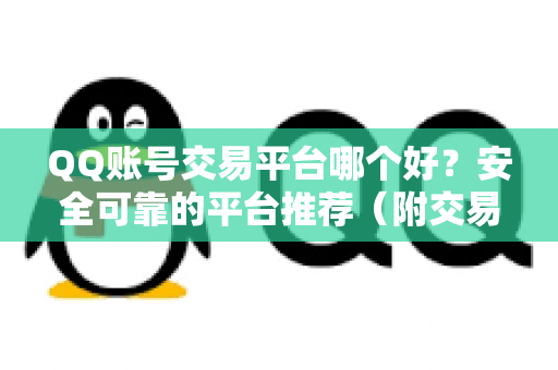 QQ账号交易平台哪个好？安全可靠的平台推荐（附交易注意事项）